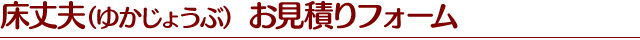 床丈夫 お見積りフォーム